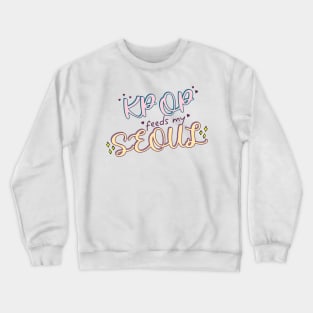 Kpop Feeds My Seoul for Kpop Fans Crewneck Sweatshirt